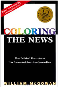 "William McGowan opens the door to the newsrooms at "USA Today," the "New York Times," the "Washington Post" and other pillars of the "mainstream press" in this carefully researched investigation of how the quest for "diversity" has affected American journalism. Focusing on coverage of the "diversity issues" of immigration, race, gay rights, feminism and affirmative action, McGowan gives a fascinating analysis of what stories get reported and how." - Coloring The News  